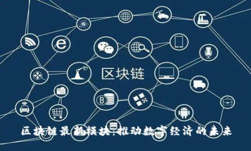 区块链最新模块：推动数字经济的未来