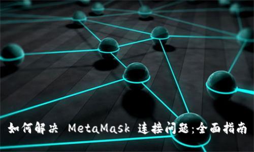 如何解决 MetaMask 连接问题：全面指南