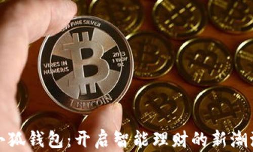 
小狐钱包：开启智能理财的新潮流