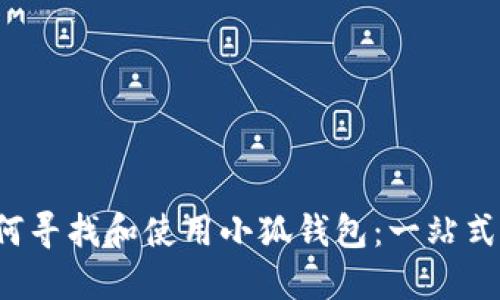  如何寻找和使用小狐钱包：一站式指南