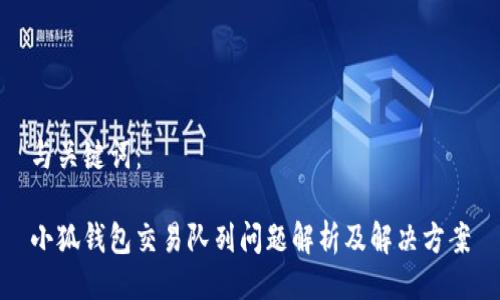 与关键词：

小狐钱包交易队列问题解析及解决方案