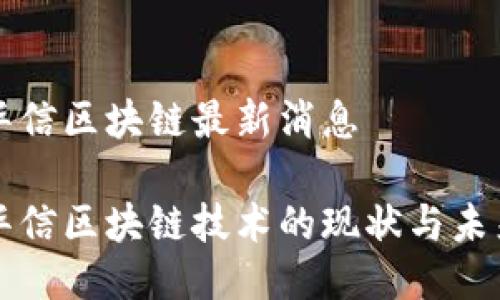 江苏华信区块链最新消息

江苏华信区块链技术的现状与未来发展