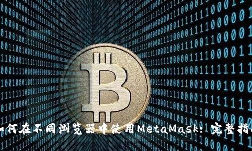 如何在不同浏览器中使用MetaMask: 完整指南