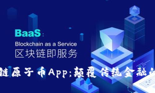 区块链原子币App：颠覆传统金融的新宠