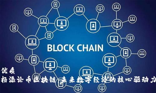 优质
杨添论币区块链：未来数字经济的核心驱动力
