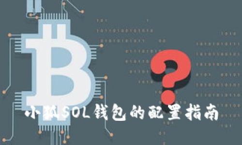 小狐SOL钱包的配置指南