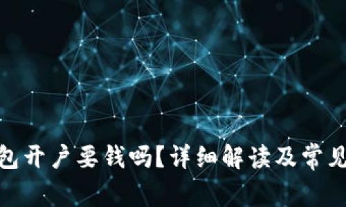 : 小狐钱包开户要钱吗？详细解读及常见问题解答