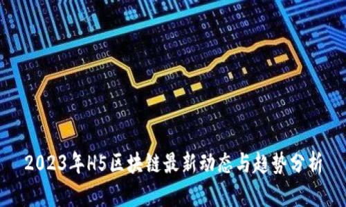 2023年H5区块链最新动态与趋势分析