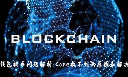 小狐钱包提币问题解析：Core找不到的原因和解决方案