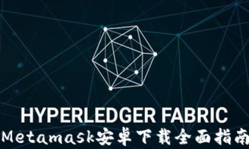 
Metamask安卓下载全面指南