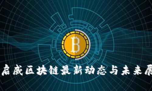 李启威区块链最新动态与未来展望