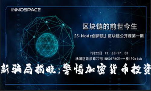 区块链最新骗局揭晓：警惕加密货币投资中的风险