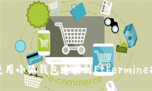 如何使用小狐钱包连接到Ethermine挖矿池