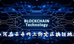 如何在云币网上绑定区块