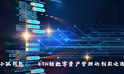 小狐钱包——ETH链数字资产管理的创新之选