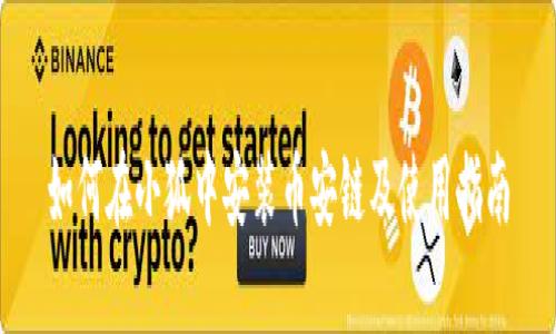 如何在小狐中安装币安链及使用指南